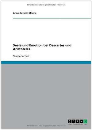 Seele und Emotion bei Descartes und Aristoteles de Anne-Kathrin Mische