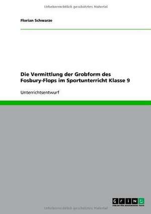 Die Vermittlung der Grobform des Fosbury-Flops im Sportunterricht Klasse 9 de Florian Schwarze