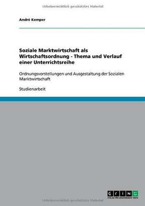 Soziale Marktwirtschaft als Wirtschaftsordnung - Thema und Verlauf einer Unterrichtsreihe de André Kemper