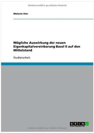 Mögliche Auswirkung der neuen Eigenkapitalvereinbarung Basel II auf den Mittelstand de Melanie Stor