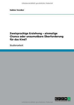 Zweisprachige Erziehung - einmalige Chance oder unzumutbare Überforderung für das Kind? de Sabine Veenker