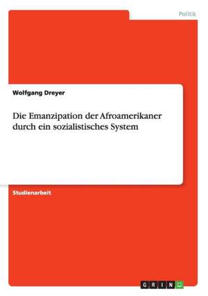 Die Emanzipation der Afroamerikaner durch ein sozialistisches System de Wolfgang Dreyer