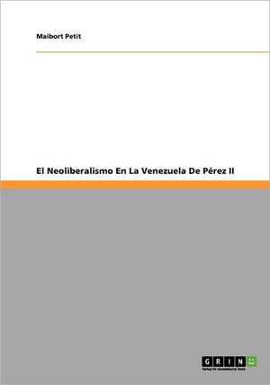 El Neoliberalismo En La Venezuela De Pérez II de Maibort Petit