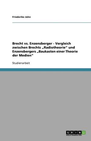 Brecht vs. Enzensberger - Vergleich zwischen Brechts "Radiotheorie" und Enzensbergers "Baukasten einer Theorie der Medien" de Friederike John