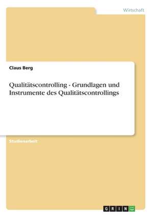 Qualitätscontrolling - Grundlagen und Instrumente des Qualitätscontrollings de Claus Berg