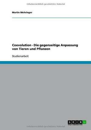 Coevolution - Die gegenseitige Anpassung von Tieren und Pflanzen de Martin Mehringer