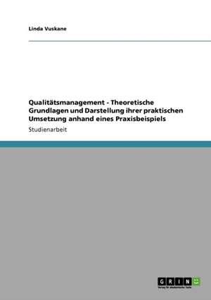 Qualitätsmanagement - Theoretische Grundlagen und Darstellung ihrer praktischen Umsetzung anhand eines Praxisbeispiels de Linda Vuskane