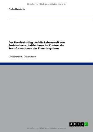 Der Berufseinstieg und die Lebenswelt von SozialwissenschaftlerInnen im Kontext der Transformationen des Erwerbssystems de Priska Flandorfer