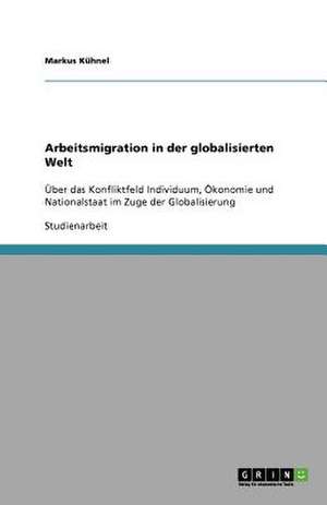 Arbeitsmigration in der globalisierten Welt de Markus Kühnel