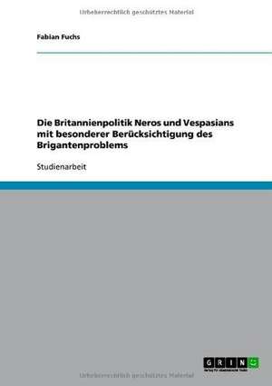 Die Britannienpolitik Neros und Vespasians mit besonderer Berücksichtigung des Brigantenproblems de Fabian Fuchs