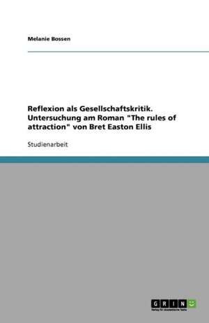 Reflexion als Gesellschaftskritik. Untersuchung am Roman "The rules of attraction" von Bret Easton Ellis de Melanie Bossen