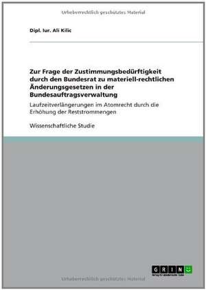 Zur Frage der Zustimmungsbedürftigkeit durch den Bundesrat zu materiell-rechtlichen Änderungsgesetzen in der Bundesauftragsverwaltung de Dipl. Iur. Ali Kilic