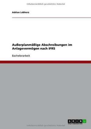 Außerplanmäßige Abschreibungen im Anlagevermögen nach IFRS de Adrian Lebherz