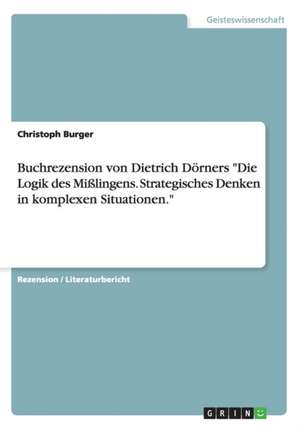 Buchrezension von Dietrich Dörners "Die Logik des Mißlingens. Strategisches Denken in komplexen Situationen." de Christoph Burger