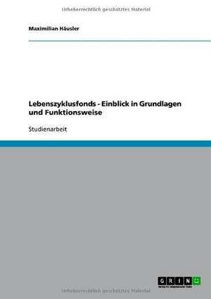 Lebenszyklusfonds - Einblick in Grundlagen und Funktionsweise de Maximilian Häusler