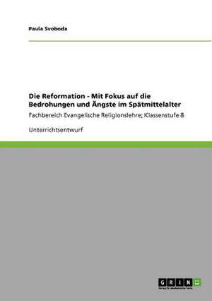 Die Reformation - Mit Fokus auf die Bedrohungen und Ängste im Spätmittelalter de Paula Svoboda