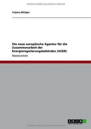 Die neue europäische Agentur für die Zusammenarbeit der Energieregulierungsbehörden (ACER) de Tatjana Böttger