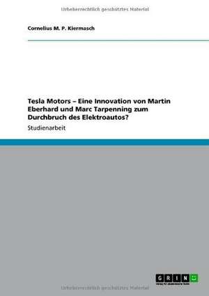 Tesla Motors. Eine Innovation von Martin Eberhard und Marc Tarpenning zum Durchbruch des Elektroautos? de Cornelius M. P. Kiermasch