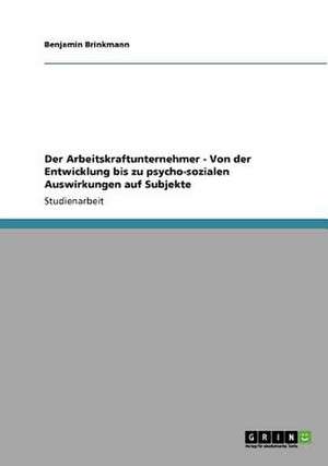 Der Arbeitskraftunternehmer. Entwicklung, Merkmale und psycho-soziale Auswirkungen de Benjamin Brinkmann