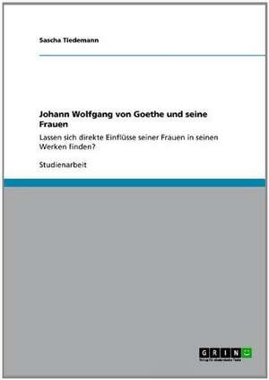 Johann Wolfgang von Goethe und seine Frauen de Sascha Tiedemann