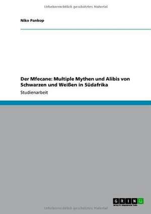 Der Mfecane: Multiple Mythen und Alibis von Schwarzen und Weißen in Südafrika de Niko Pankop