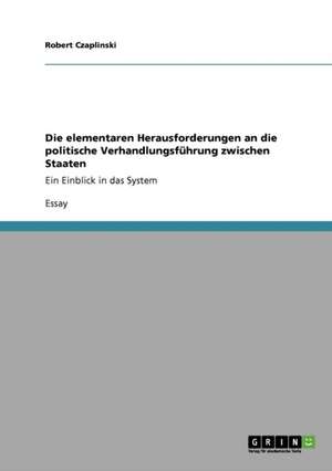 Die elementaren Herausforderungen an die politische Verhandlungsführung zwischen Staaten de Robert Czaplinski