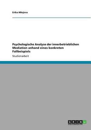 Psychologische Analyse der innerbetrieblichen Mediation anhand eines konkreten Fallbeispiels de Erika Mlejova