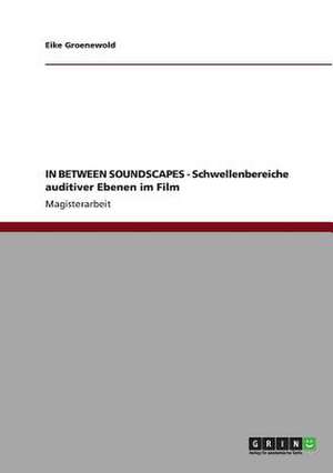 IN BETWEEN SOUNDSCAPES - Schwellenbereiche auditiver Ebenen im Film de Eike Groenewold