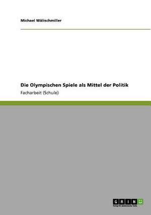 Die Olympischen Spiele als Mittel der Politik de Michael Wälischmiller