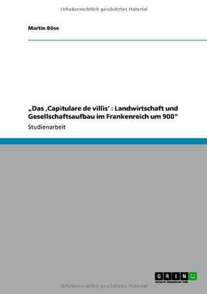 "Das ,Capitulare de villis' : Landwirtschaft und Gesellschaftsaufbau im Frankenreich um 900" de Martin Böse