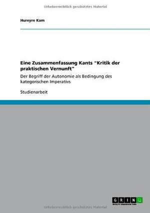 Eine Zusammenfassung Kants "Kritik der praktischen Vernunft" de Hureyre Kam