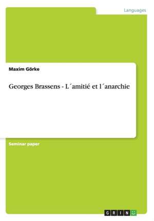 Georges Brassens - L´amitié et l´anarchie de Maxim Görke