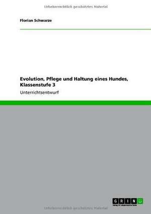 Evolution, Pflege und Haltung eines Hundes, Klassenstufe 3 de Florian Schwarze