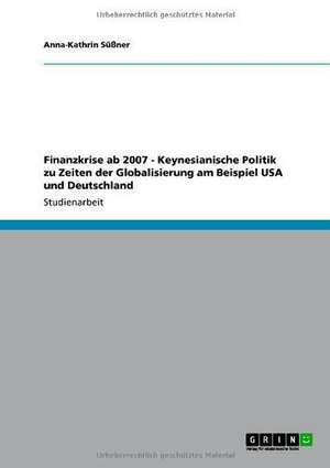 Finanzkrise ab 2007 - Keynesianische Politik zu Zeiten der Globalisierung am Beispiel USA und Deutschland de Anna-Kathrin Süßner