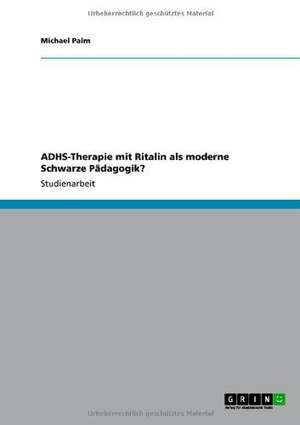 ADHS-Therapie mit Ritalin als moderne Schwarze Pädagogik? de Michael Palm