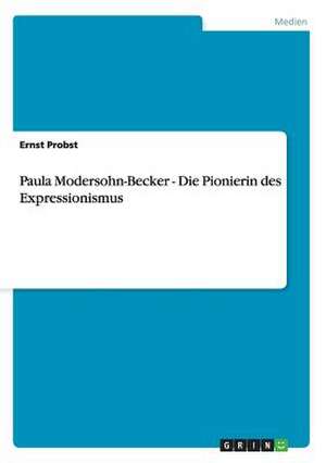 Paula Modersohn-Becker - Die Pionierin des Expressionismus de Ernst Probst