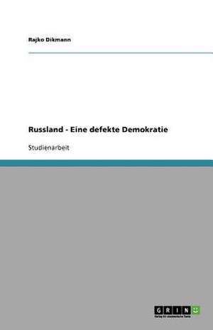 Russland - Eine defekte Demokratie de Rajko Dikmann