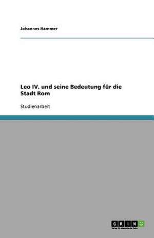 Leo IV. und seine Bedeutung für die Stadt Rom de Johannes Hammer