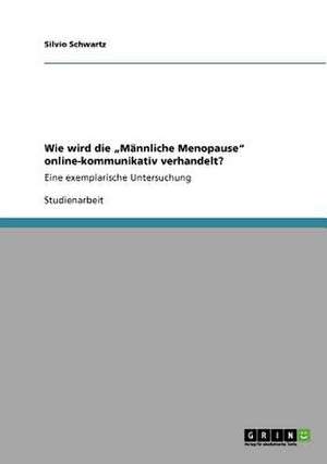 Wie wird die "Männliche Menopause" online-kommunikativ verhandelt? de Silvio Schwartz