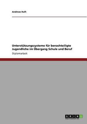 Unterstützungssysteme für benachteiligte Jugendliche im Übergang Schule und Beruf de Andreas Huft