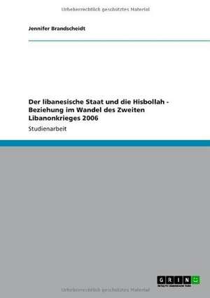 Der libanesische Staat und die Hisbollah - Beziehung im Wandel des Zweiten Libanonkrieges 2006 de Jennifer Brandscheidt