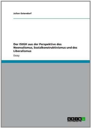 Der IStGH aus der Perspektive des Neorealismus, Sozialkonstruktivismus und des Liberalismus de Julian Ostendorf