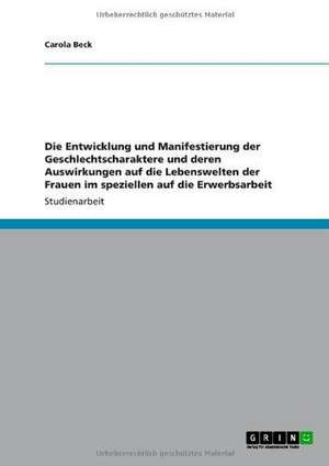 Die Entwicklung und Manifestierung der Geschlechtscharaktere und deren Auswirkungen auf die Lebenswelten der Frauen im speziellen auf die Erwerbsarbeit de Carola Beck