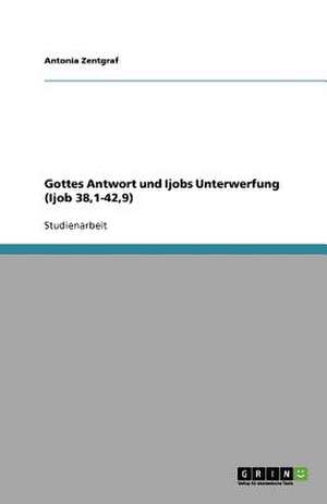 Gottes Antwort und Ijobs Unterwerfung (Ijob 38,1-42,9) de Antonia Zentgraf