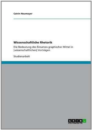 Wissenschaftliche Rhetorik de Catrin Neumayer