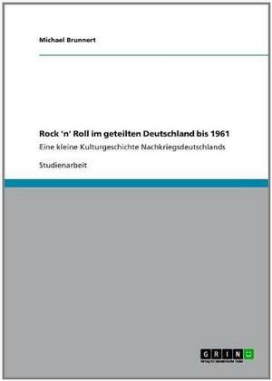 Rock 'n' Roll im geteilten Deutschland bis 1961 de Michael Brunnert