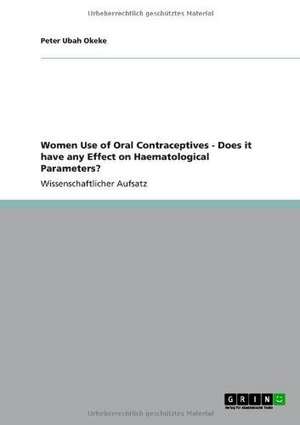 Women Use of Oral Contraceptives - Does it have any Effect on Haematological Parameters? de Peter Ubah Okeke