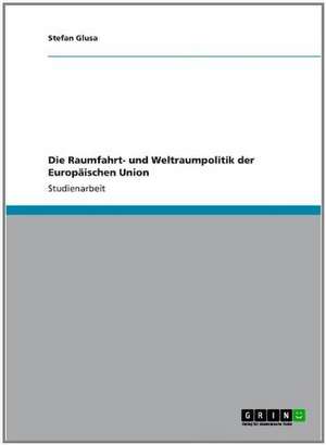 Die Raumfahrt- und Weltraumpolitik der Europäischen Union de Stefan Glusa