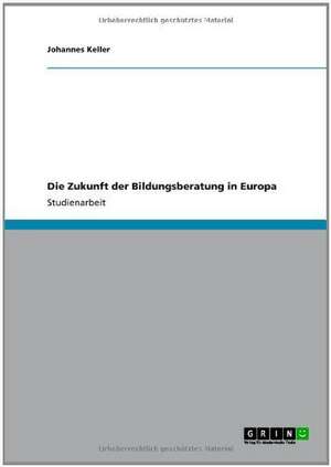 Die Zukunft der Bildungsberatung in Europa de Johannes Keller