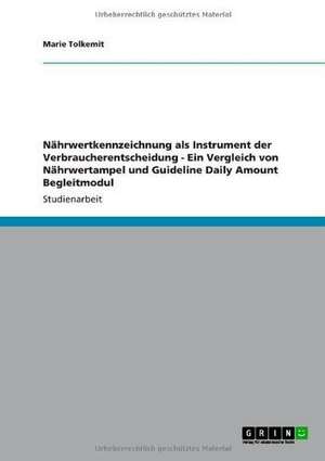 Nährwertkennzeichnung als Instrument der Verbraucherentscheidung - Ein Vergleich von Nährwertampel und Guideline Daily Amount de Marie Tolkemit